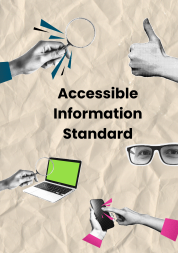 The text in the middle of the picture reads: Accessible Information Standard. There is a thumb up on the top right corner, a pair of glasses, and two hands holding a phone on the bottom right corner. On the top left of the picture there is a hand holding a magnifying glass and on the bottom left a hand holding a magnifying lens to read a laptop screen.